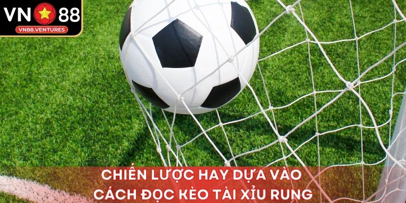 Chiến lược hay dựa vào cách đọc kèo tài xỉu rung