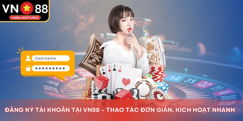 Đăng ký tài khoản tại Vn88 – Thao tác đơn giản, kích hoạt nhanh