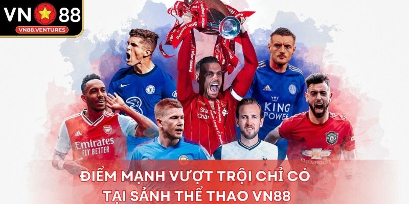 Điểm mạnh vượt trội chỉ có tại sảnh thể thao Vn88 Điểm mạnh vượt trội chỉ có tại sảnh thể thao Vn88