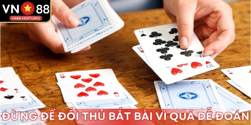 Đừng để đối thủ bắt bài vì quá dễ đoán Đừng để đối thủ bắt bài vì quá dễ đoán
