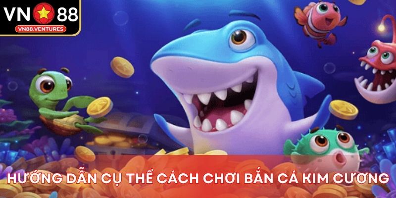 Hướng dẫn cụ thể cách chơi bắn cá kim cương Hướng dẫn cụ thể cách chơi bắn cá kim cương