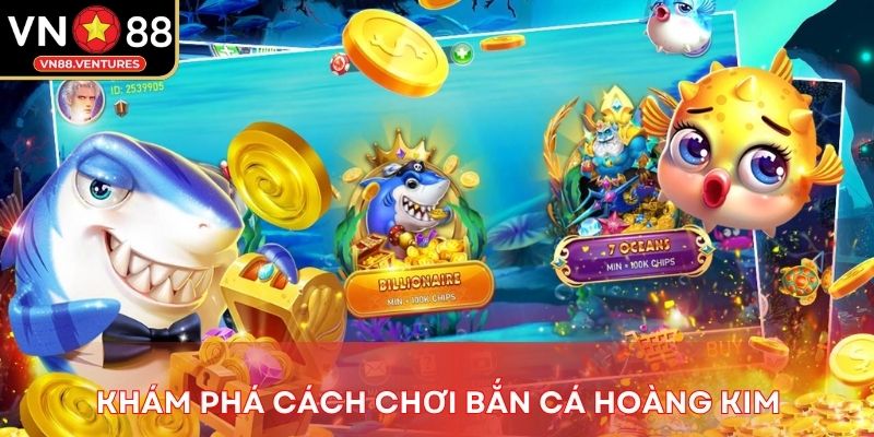 Khám phá cách chơi bắn cá hoàng kim Khám phá cách chơi bắn cá hoàng kim
