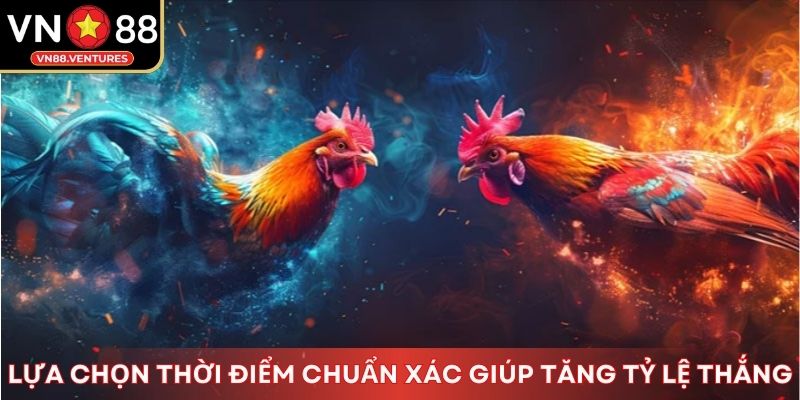 Lựa chọn thời điểm chuẩn xác giúp tăng tỷ lệ thắng
