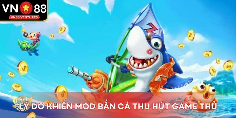 Lý do khiến Mod bắn cá thu hút game thủ Lý do khiến Mod bắn cá thu hút game thủ