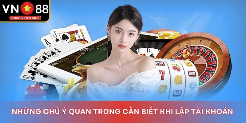 Những chú ý quan trọng cần biết khi lập tài khoản