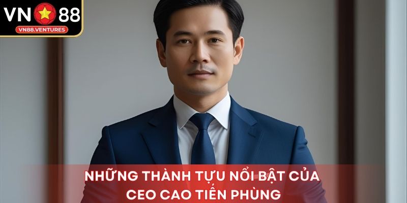 Những thành tựu nổi bật của CEO Cao Tiến Phùng