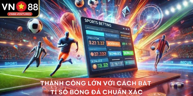 Thành công lớn với cách bắt tỉ số bóng đá chuẩn xác