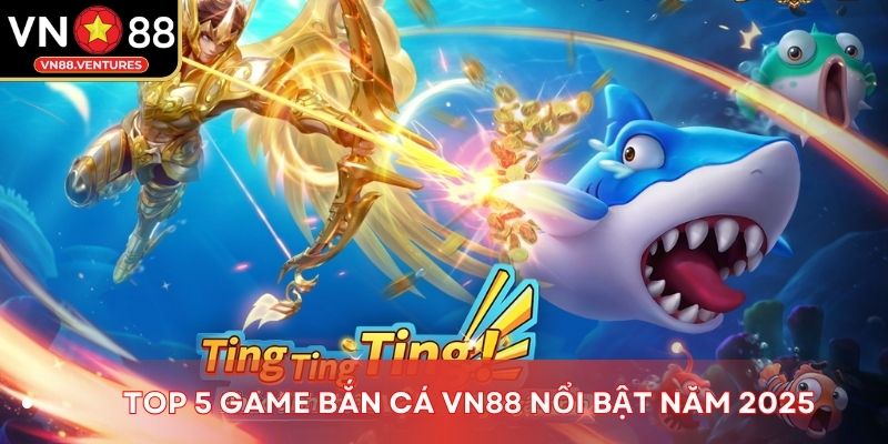 Top 5 game bắn cá Vn88 nổi bật năm 2025 Top 5 game bắn cá Vn88 nổi bật năm 2025