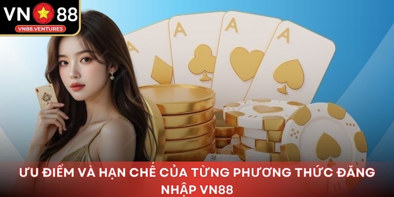  Ưu điểm và hạn chế của từng phương thức đăng nhập Vn88