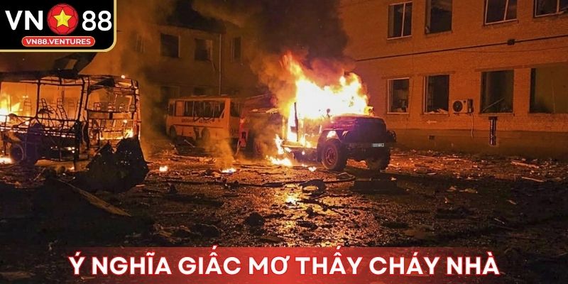 Ý nghĩa giấc mơ thấy cháy nhà